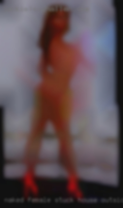Naked female stuck house outside.